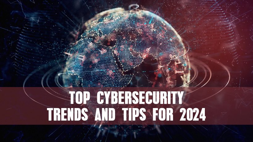 Top Cybersecurity Trends and Tips for 2024